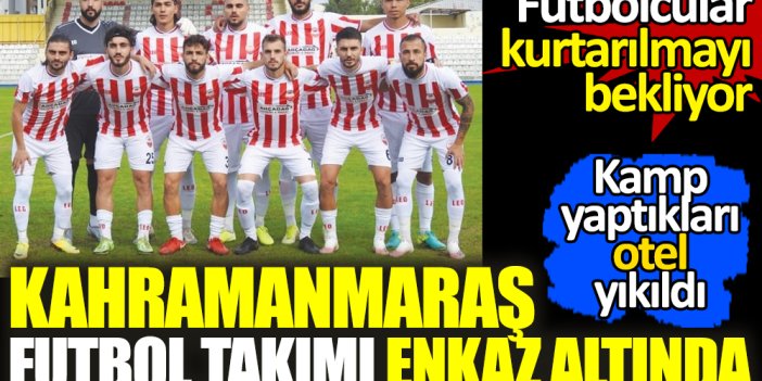 Kahramanmaraşspor enkaz altında kaldı. Futbolcular kurtarılmayı bekliyor