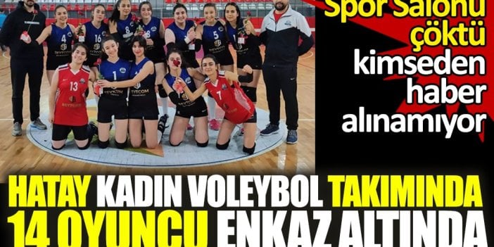 Hatay Kadın Voleybol Takımı'ndan 14 oyuncu enkaz altında. Spor salonu çöktü