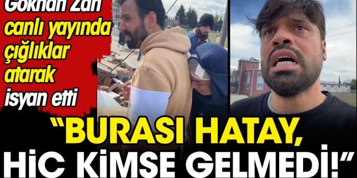 Burası Hatay! Buraya kimse gelmedi: Gökhan Zan çığlıklarla canlı yayında isyan etti