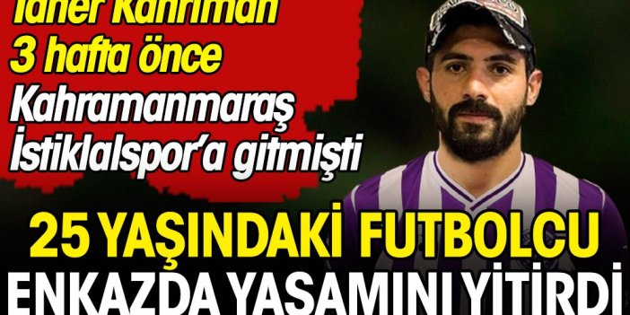 Kahramanmaraşlı futbolcu Taner'in ölümüyle kahreden detay ortaya çıktı