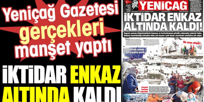 Yeniçağ Gazetesi gerçekleri manşete yaptı. İktidar enkaz altında kaldı