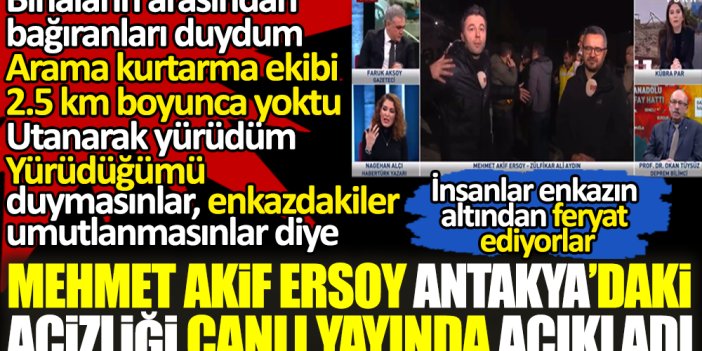 Antakya'daki acizliği Habertürk anchormani Mehmet Akif Ersoy canlı yayında açıkladı