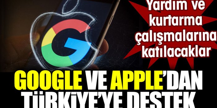 Google ve Apple'dan Türkiye'ye destek! Yardım ve kurtarma çalışmalarına katılacaklar