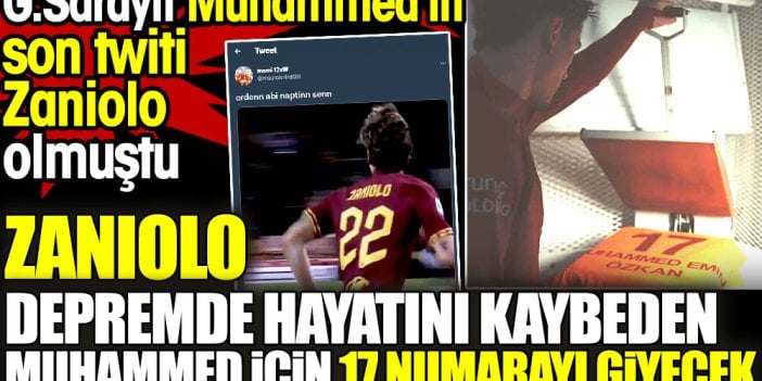 Zaniolo depremde hayatını kaybeden Muhammed Emin Özkan için 17 numarayı giyecek. Galatasaraylı Muhammed'in son twiti Zaniolo olmuştu