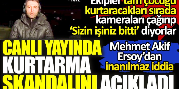 Hatay'daki kurtarma skandalını canlı yayında açıkladı. Mehmet Akif Ersoy'dan inanılmaz iddia