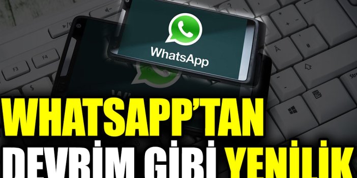 WhatsApp’tan devrim gibi yenilik