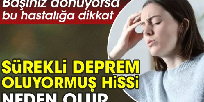 Başınız dönüyorsa bu hastalığa dikkat. Sürekli deprem oluyormuş hissi neden olur?