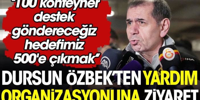 Dursun Özbek: 100 konteyner destek göndereceğiz, hedefimiz 500'e çıkmak