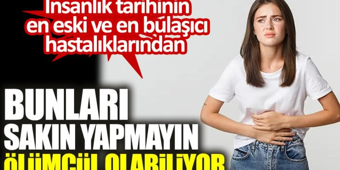 En eski bulaşıcı hastalıklarından. Bunları sakın yapmayın. Ölümcül olabiliyor