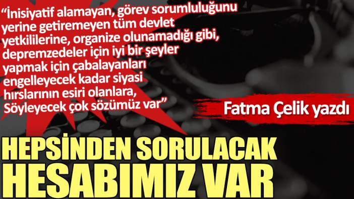 Hepsinden sorulacak hesabımız var