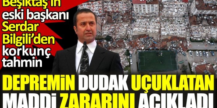 Depremin verdiği maddi zararı Kahramanmaraşlı Serdar Bilgili açıkladı