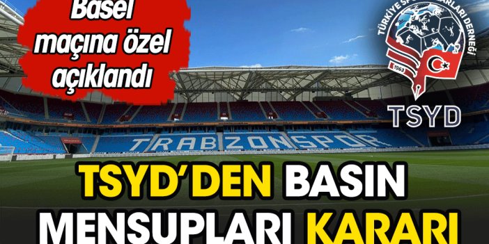 TSYD açıkladı. Trabzonspor'un Basel maçı öncesi basın mensupları için yeni karar