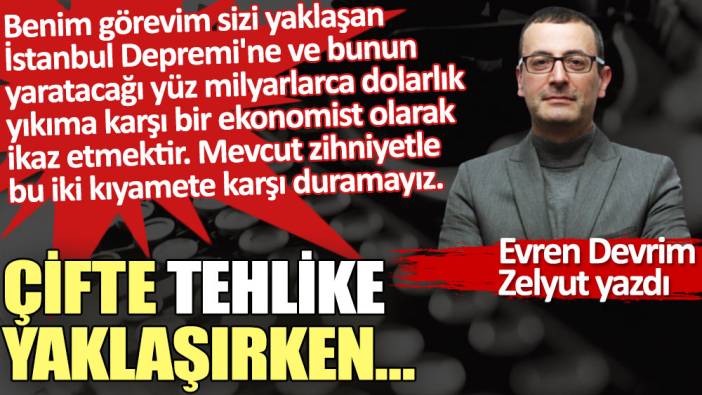 Çifte tehlike yaklaşırken…