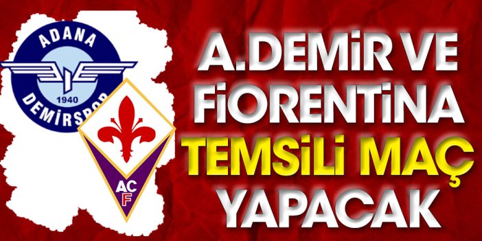 Adana Demirspor ile Fiorentina temsili maç düzenleyecek: Dünyada bir ilk