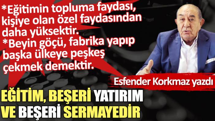 Eğitim, beşeri yatırım ve beşeri sermayedir