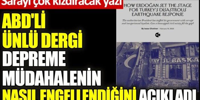 ABD'li ünlü dergi depreme müdahalenin nasıl engellendiğini açıkladı. Sarayı çok kızdıracak yazı