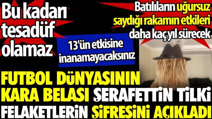 Futbol dünyasının sarı saçlı kara belası Şerafettin Tilki felaketlerin şifresini açıkladı. Bu kadarı tesadüf olamaz