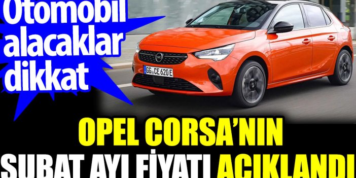 Opel Corsa’nın şubat ayı fiyatı açıklandı. Otomobil alacaklar dikkat