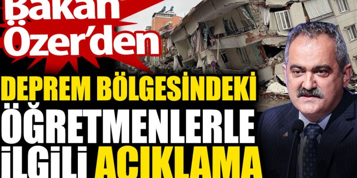 Bakan Özer'den deprem bölgesindeki öğretmenlerle ilgili açıklama