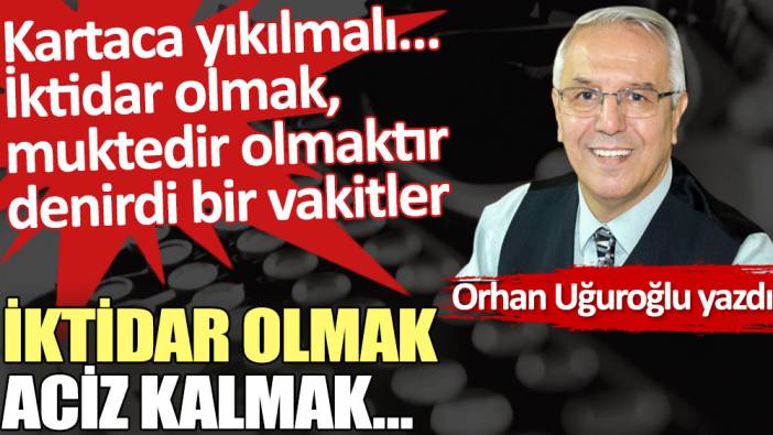 İktidar olmak aciz kalmak…