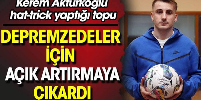 Kerem Aktürkoğlu'ndan anlamlı hareket. Hat-trick yaptığı topu depremzedeler için açık artırmaya çıkardı