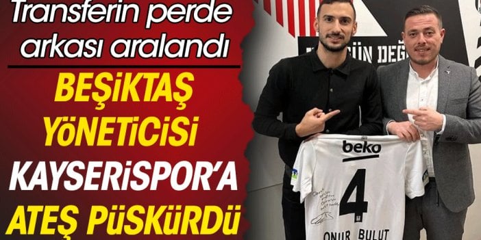 Beşiktaş Yöneticisinden Kayserispor'a sert yanıt. Onur Bulut krizi büyüyor