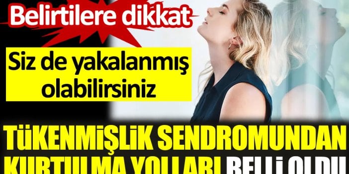 Tükenmişlik Sendromundan kurtulma yolları belli oldu