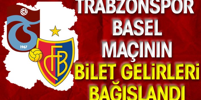 Konferans Ligi'nde oynanan Trabzonspor-Basel maçının gelirleri bağışlandı