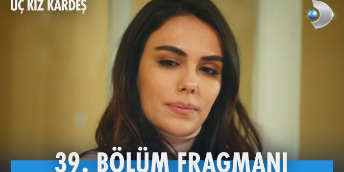 Üç Kız Kardeş 39. Bölüm fragmanı yayınlandı mı? Üç Kız Kardeş yeni bölüm ne zaman?