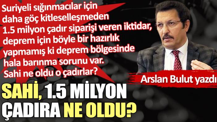 Sahi, 1.5 milyon çadıra ne oldu?