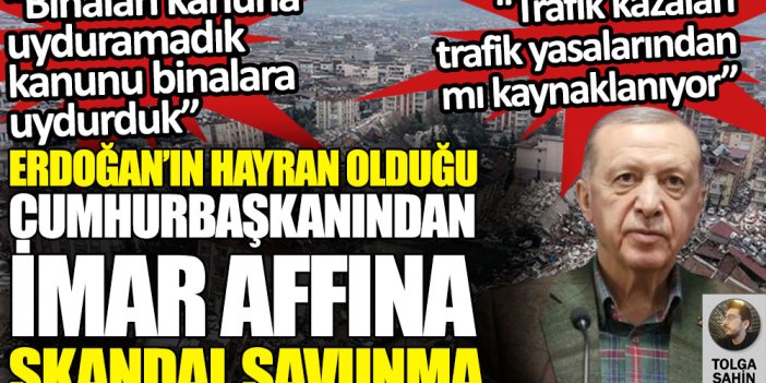 Erdoğan’ın hayran olduğu cumhurbaşkanından imar affına skandal savunma: Binaları kanuna uyduramadık, kanunu binalara uydurduk
