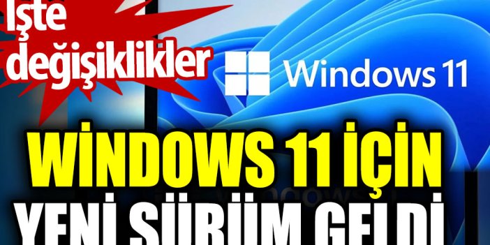 Windows 11 için yeni sürüm geldi. İşte değişiklikler