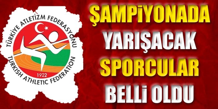 Atletizm Şampiyonasında yarışacak milli sporcular açıklandı