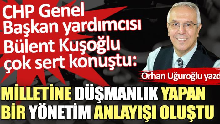 Milletine düşmanlık yapan bir yönetim anlayışı oluştu