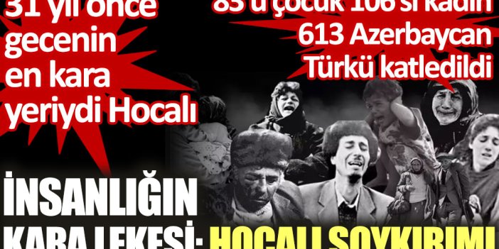 İnsanlığın kara lekesi: Hocalı Soykırımı. 31 yıl önce gecenin en kara yeriydi Hocalı