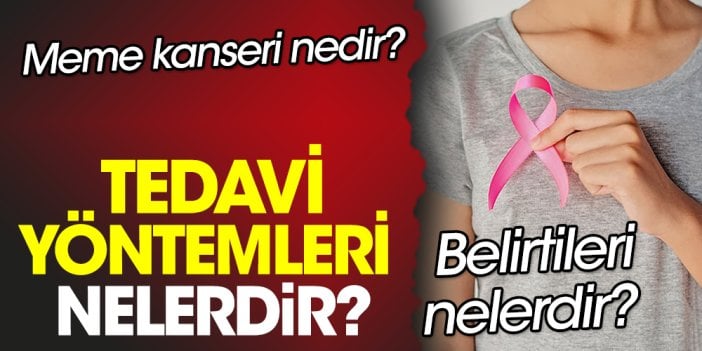 Meme kanseri nedir? Meme kanseri belirtileri nelerdir? Meme kanseri tedavi yöntemleri nelerdir?