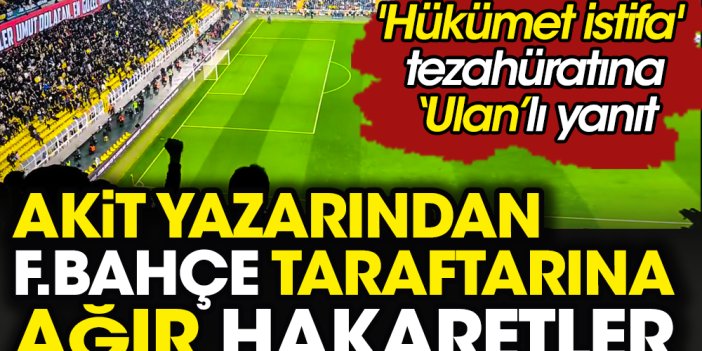Akit yazarı Ali Karahasanoğlu'ndan Fenerbahçe taraftarına ağır hakaretler: Ulan ahlaksızlar