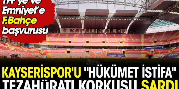 Kayserispor'u ''Hükümet istifa'' tezahüratı korkusu sardı. Fenerbahçe taraftarı gelmesin diye TFF'ye başvurdu