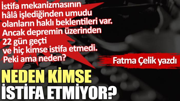 Neden kimse istifa etmiyor?