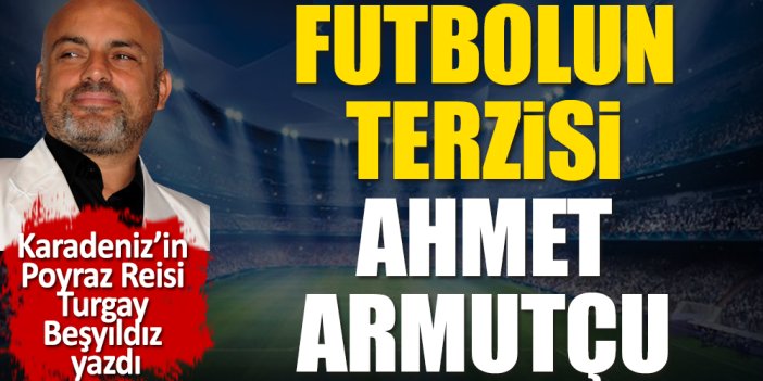 Futbolun terzisi Ahmet Armutçu