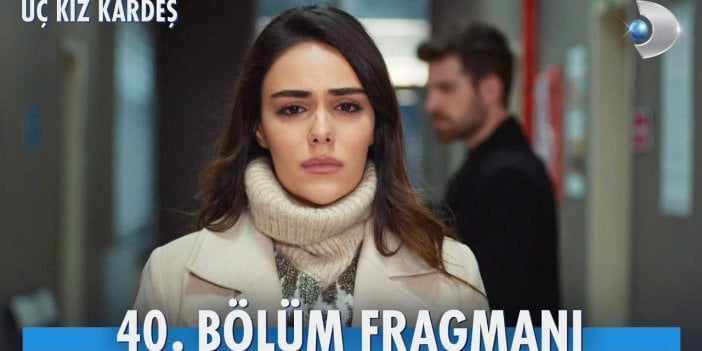 Üç Kız Kardeş 40. Bölüm fragmanı yayınlandı mı? Üç Kız Kardeş yeni bölüm ne zaman?