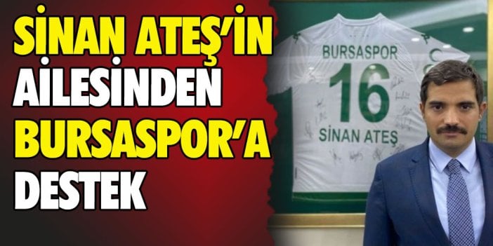 Sinan Ateş’in ailesinden Bursaspor’a destek