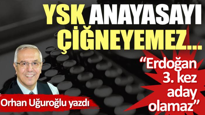 YSK anayasayı çiğneyemez…