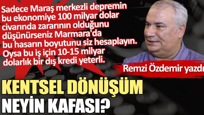 Kentsel dönüşüm neyin kafası?