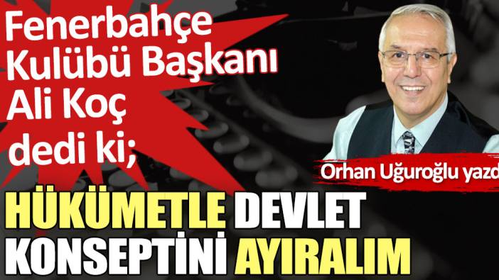 Hükümetle devlet konseptini ayıralım