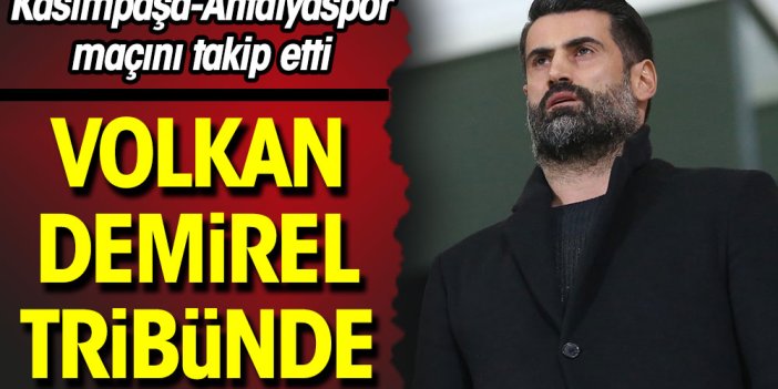 Volkan Demirel Kasımpaşa-Antalyaspor maçını tribünden izledi