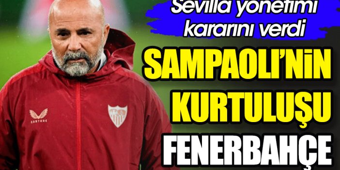 Sampaoli'nin kurtuluşu Fenerbahçe. Sevilla yönetimi kararını verdi