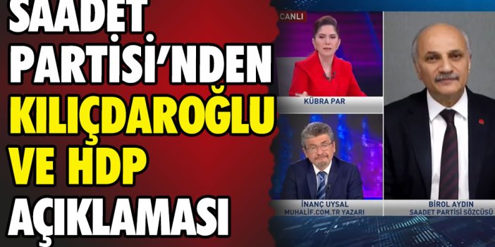 Saadet Partisi'nden Kılıçdaroğlu ve HDP açıklaması