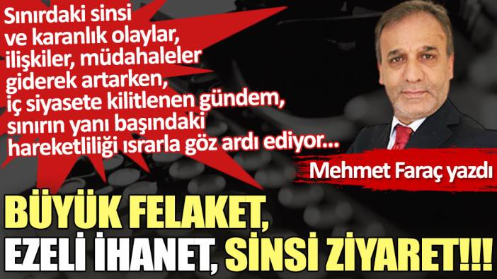 Büyük felaket, ezeli ihanet, sinsi ziyaret!!!