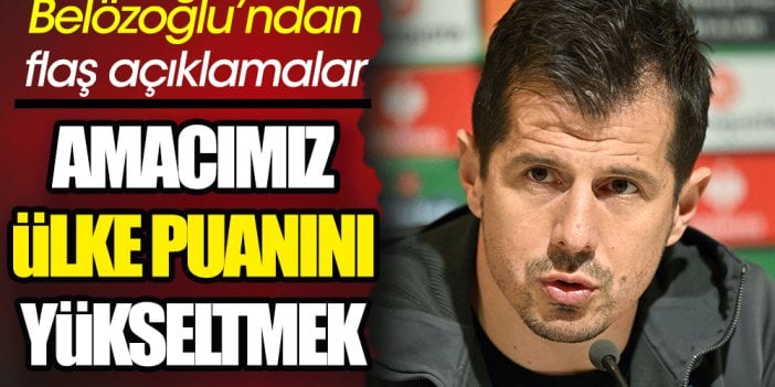 Emre Belözoğlu: En büyük amacımız ülke puanını yükseltmek